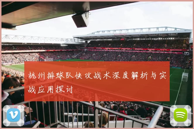 杭州排球队快攻战术深度解析与实战应用探讨