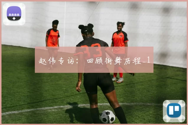 赵伟专访：回顾街舞历程_1