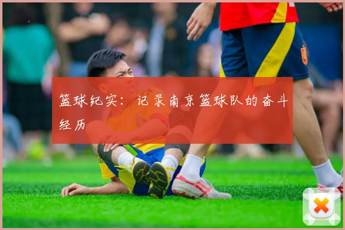 篮球纪实：记录南京篮球队的奋斗经历
