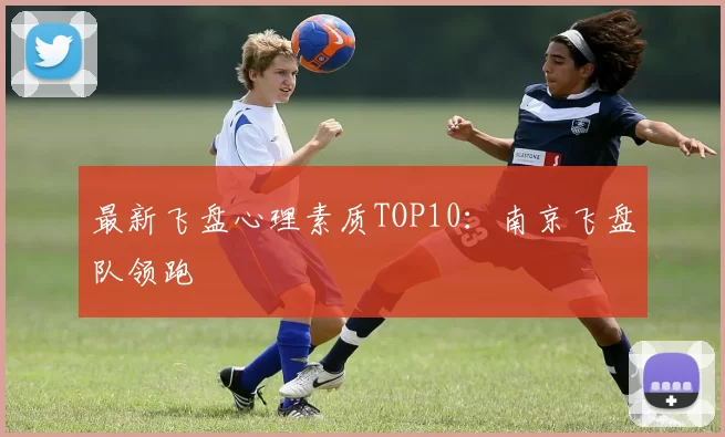 最新飞盘心理素质TOP10：南京飞盘队领跑